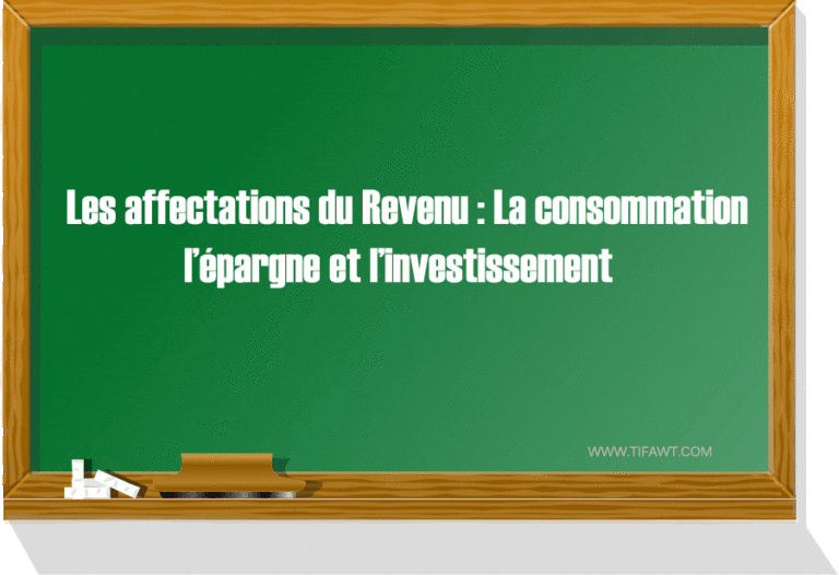 Les affectations du Revenu : La consommation, l’épargne et l’investissement