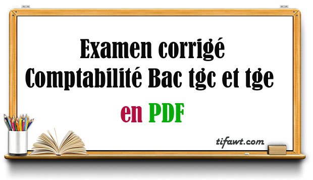 Examen corrigé de comptabilité Bac tgc et tge