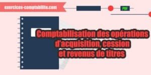 Illustration de la comptabilisation des opérations d'acquisition, cession et revenus de titres.