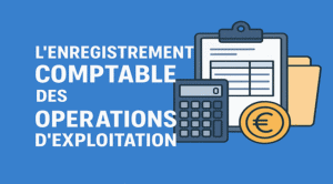 L'enregistrement comptable des opérations d'exploitation