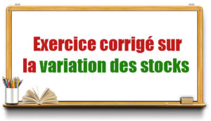 Exercice corrigé sur la variation des stocks