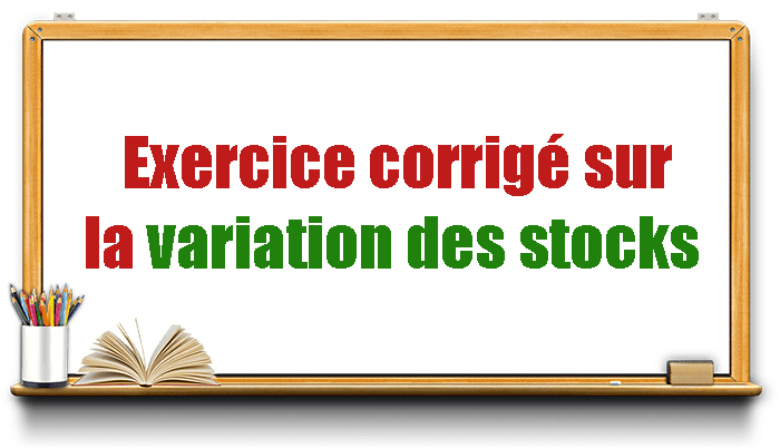 Exercice corrigé sur la variation des stocks