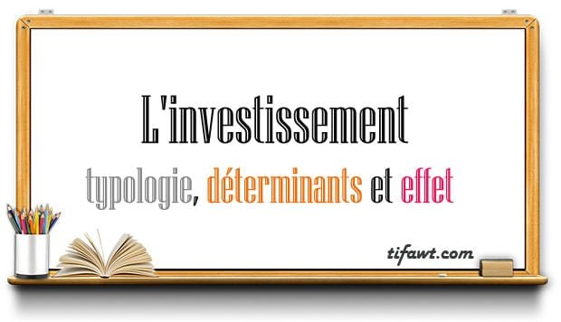 Les différents types d'i nvestissement Les effets de l'investissement,Les déterminants de l'investissement