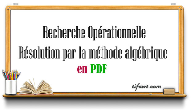 Recherche Opérationnelle : Résolution par la méthode algébrique