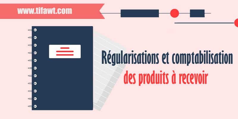 Régularisations et comptabilisation des produits à recevoir